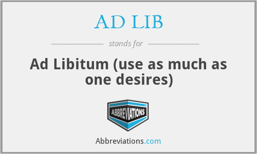 AD LIB - Ad Libitum (use as much as one desires)